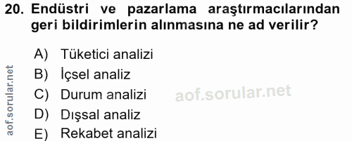 20. soru: Endüstri ve pazarlama araştırmacılarından geri bildirimlerin alınmasına ne ad verilir? A) Tüketici analizi B) Içsel a…