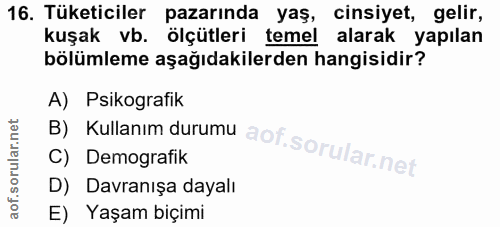 16. soru: Tüketiciler pazarında yaş, cinsiyet, gelir, kuşak vb. ölçütleri temel alarak yapılan bölümleme aşağıdakilerden hangis…