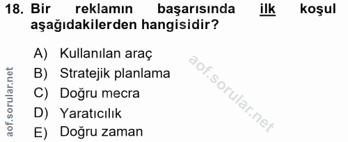 18. soru: Bir reklamın başarısında ilk koşul aşağıdakilerden hangisidir? A) Kullanılan araç B) Stratejik planlama C) Doğru mecr…