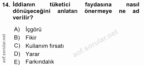 14. soru: Iddianın tüketici faydasına nasıl dönüşeceğini anlatan önermeye ne ad verilir? A) Içgörü B) Fikir C) Kullanım fırsatı…