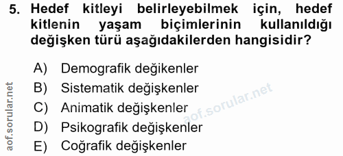5. soru: Hedef kitleyi belirleyebilmek için, hedef kitlenin yaşam biçimlerinin kullanıldığı değişken türü aşağıdakilerden hang…