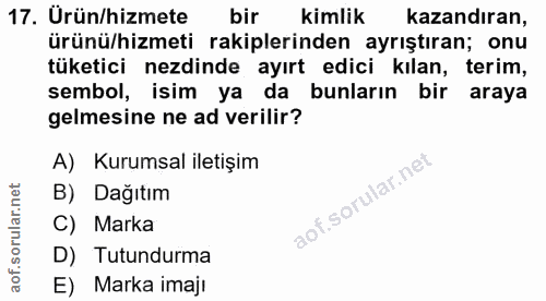 17. soru: Urün/hizmete bir kimlik kazandıran, ürünü/hizmeti rakiplerinden ayrıştıran; onu tüketici nezdinde ayırt edici kılan,…