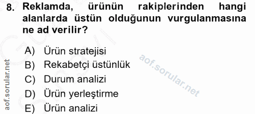8. soru: Reklamda, ürünün rakiplerinden hangi alanlarda üstün olduğunun vurgulanmasına ne ad verilir? A) Ürün stratejisi B) Re…