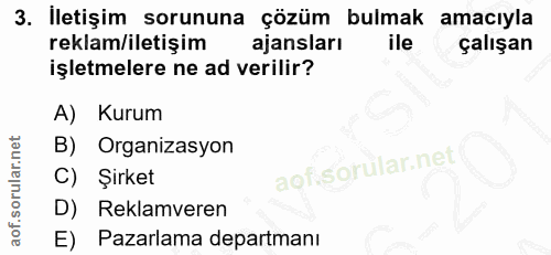 3. soru: İletişim sorununa çözüm bulmak amacıyla reklam/iletişim ajansları ile çalışan işletmelere ne ad verilir? A) Kurum B)…