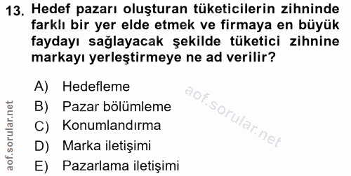 13. soru: Hedef pazarı oluşturan tüketicilerin zihninde farklı bir yer elde etmek ve firmaya en büyük faydayı sağlayacak şekild…