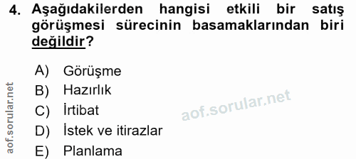 4. soru: Aşağıdakilerden hangisi etkili bir satış görüşmesi sürecinin basamaklarından biri değildir? A) Görüşme B) Hazırlık C)…