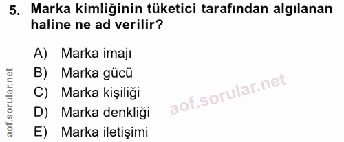 5. soru: Marka kimliğinin tüketici tarafından algılanan haline ne ad verilir? A) Marka imaji B) Marka gücü C) Marka kişiliği D…