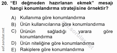 20. soru: "El değmeden hazırlanan ekmek" mesajı hangi konumlandırma stratejisine örnektir? A) Kullanıma göre konumlandırma B) Ü…