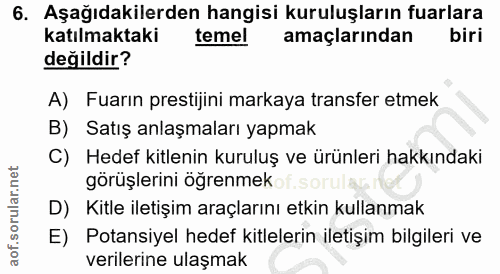 6. soru: Aşağıdakilerden hangisi kuruluşların fuarlara katılmaktaki temel amaçlarından biri değildir? A) Fuarın prestijini mar…