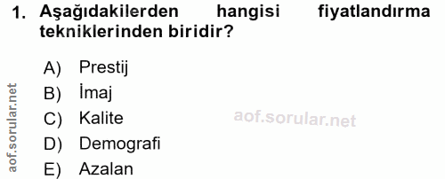 1. soru: Aşağıdakilerden hangisi fiyatlandırma tekniklerinden biridir? A) Prestij orular.nd B) imaj C) Kalite aof.s D) Demogra…