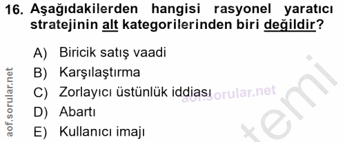16. soru: Aşağıdakilerden hangisi rasyonel yaraticı stratejinin alt kategorilerinden biri değildir? A) Biricik satış vaadi B) K…