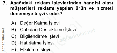 7. soru: Aşağıdaki reklam işlevlerinden hangisi olası müşterileri reklamı yapılan ürün ve hizmeti denemeye teşvik eder? A) Değ…