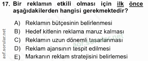 17. soru: Bir reklamın etkili olması için ilk once aşağıdakilerden hangisi gerekmektedir? A) Reklamın bütçesinin belirlenmesi B…