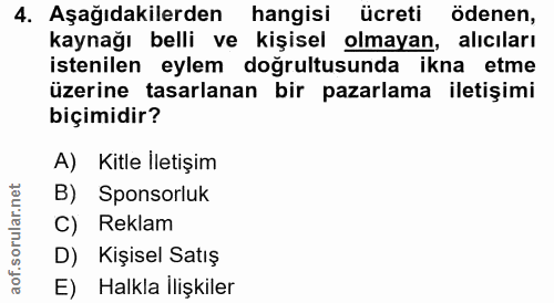 4. soru: Aşağıdakilerden hangisi ücreti ödenen, kaynağı belli ve kişisel olmayan, alıcıları istenilen eylem dogrultusunda ikna…