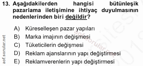 13. soru: Aşağıdakilerden hangisi bütünleşik pazarlama iletişimine ihtiyaç duyulmasının nedenlerinden biri değildir? A) Küresel…