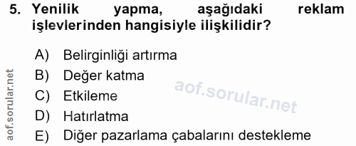 5. soru: Yenilik уарта, aşağıdaki reklam işlevlerinden hangisiyle ilişkilidir? A) Belirginliği artırma B) Değer katma C) Etkil…