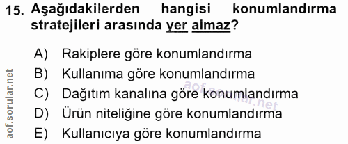 15. soru: Aşağıdakilerden hangisi konumlandırma stratejileri arasında yer almaz? A) Rakiplere göre konumlandırma B) Kullanıma g…