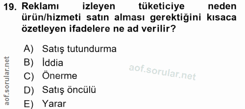 19. soru: Reklamı izleyen tüketiciye neden ürün/hizmeti satın alması gerektiğini kısaca özetleyen ifadelere ne ad verilir? A) S…