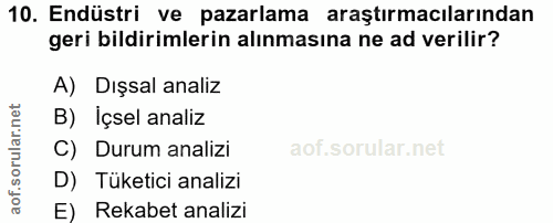 10. soru: Endüstri ve pazarlama araştırmacılarından geri bildirimlerin alınmasına ne ad verilir? A) Dışsal analiz B) Içsel anal…