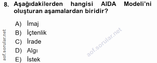 8. soru: Aşağıdakilerden hangisi AIDA Modeli'ni oluşturan aşamalardan biridir? A) Imaj B) Içtenlik C) Irade D) Algi E) İstek