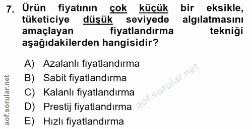 7. soru: Urün fiyatinın cok küçük bir eksikle, tüketiciye düşük seviyede algilatmasını amaçlayan fiyatlandırma tekniği aşağıda…