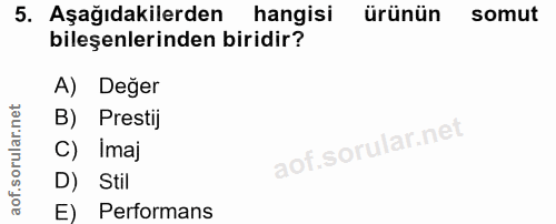 5. soru: Aşağıdakilerden hangisi ürünün somut bileşenlerinden biridir? A) Değer B) Prestij C) Imaj D) Stil E) Performans