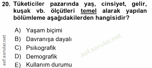 20. soru: Tüketiciler pazarında yaş, cinsiyet, gelir, kuşak vb. ölçütleri temel alarak yapılan bölümleme aşağıdakilerden hangis…