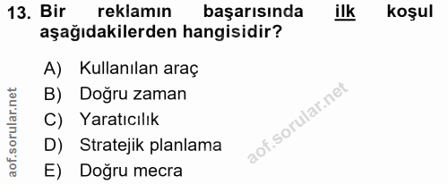 13. soru: Bir reklamın başarısında ilk koşul aşağıdakilerden hangisidir? A) Kullanılan araç B) Doğru zaman C) Yaratıcılık D) St…
