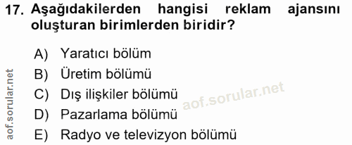 17. soru: Aşağıdakilerden hangisi reklam ajansını oluşturan birimlerden biridir? A) Yaratıcı bölüm B) Uretim bölümü C) Dış iliş…