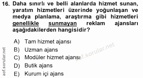 16. soru: Daha sınırlı ve belli alanlarda hizmet sunan, yaratım hizmetleri üzerinde yoğunlaşan ve medya planlama, araştırma gib…