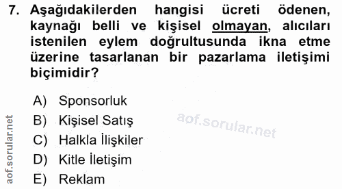 7. soru: Aşağıdakilerden hangisi ücreti ödenen, kaynağı belli ve kişisel olmayan, alıcıları istenilen eylem doğrultusunda ikna…