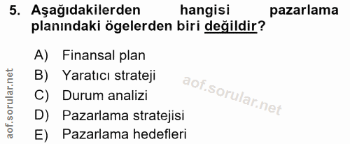 5. soru: Aşağıdakilerden hangisi pazarlama planındaki ögelerden biri değildir? A) Finansal plan B) Yaratıcı strateji C) Durum…