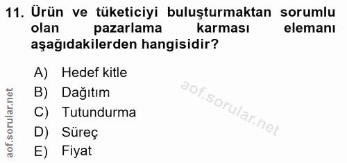 11. soru: Ürün ve tüketiciyi buluşturmaktan sorumlu olan pazarlama karması elemanı aşağıdakilerden hangisidir? A) Hedef kitle B…