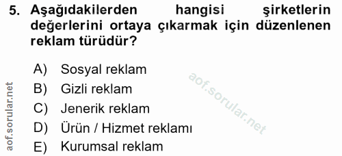 5. soru: Aşağıdakilerden hangisi şirketlerin değerlerini ortaya çıkarmak için düzenlenen reklam türüdür? A) Sosyal reklam B) G…