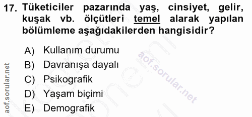 17. soru: Tüketiciler pazarında yaş, cinsiyet, gelir, kuşak vb. ölçütleri temel alarak yapılan bölümleme aşağıdakilerden hangis…
