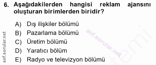 6. soru: Aşağıdakilerden hangisi reklam ajansını oluşturan birimlerden biridir? A) Dış ilişkiler bölümü B) Pazarlama bölümü C)…