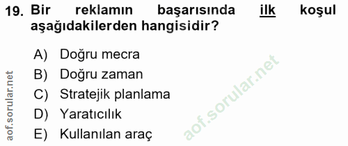19. soru: Bir reklamın başarısında ilk koşul aşağıdakilerden hangisidir? A) Doğru mecra B) Doğru zaman C) Stratejik planlama D)…
