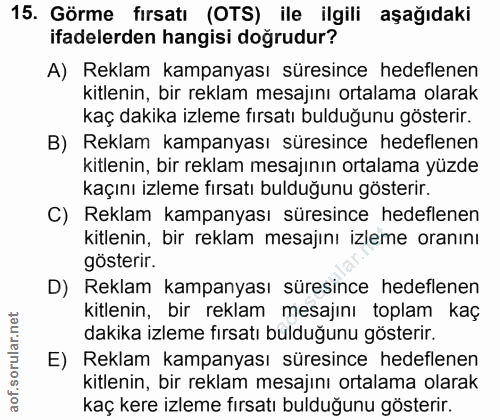 15. soru: Görme fırsatı (OTS) ile ilgili aşağıdaki ifadelerden hangisi doğrudur? A) Reklam kampanyası süresince hedeflenen kitl…