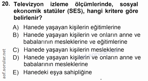 20. soru: Televizyon izleme ölçümlerinde, sosyal ekonomik statüler (SES), hangi kritere göre belirlenir? A) Hanede yaşayan kişi…