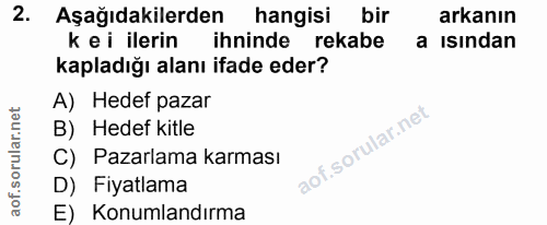 2. soru: Aşağıdakilerden hangisi bir arkanın kei ilerin ininde rekabe a isindan kapladığı alanı ifade eder? A) Hedef pazar B)…