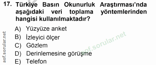 17. soru: Türkiye Basın Okunurluk Araştırması'nda aşağıdaki veri toplama yöntemlerinden hangisi kullanılmaktadır? A) Yüzyüze an…