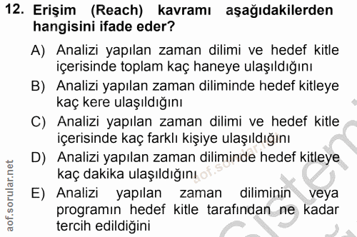 12. soru: Erişim (Reach) kavramı aşağıdakilerden hangisini ifade eder? A) Analizi yapılan zaman dilimi ve hedef kitle içerısind…