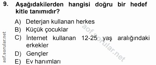 9. soru: Aşağıdakilerden hangisi doğru bir hedef kitle tanımıdır? A) Deterjan kullanan herkes B) Küçük çocuklar C) İnternet ku…
