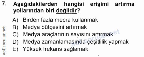 7. soru: Aşağıdakilerden hangisi erişimi artırma yollarından biri değildir? A) Birden fazla mecra kullanmak B) Medya bütçesini…