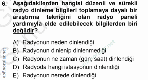 6. soru: Aşağıdakilerden hangisi düzenli ve sürekli radyo dinleme bilgileri toplamaya dayalı bir araştırma tekniğini olan rady…