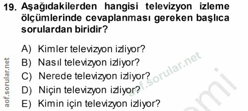 19. soru: Aşağıdakilerden hangisi televizyon izleme ölçümlerinde cevaplanması gereken başlıca sorulardan biridir? A) Kimler tel…