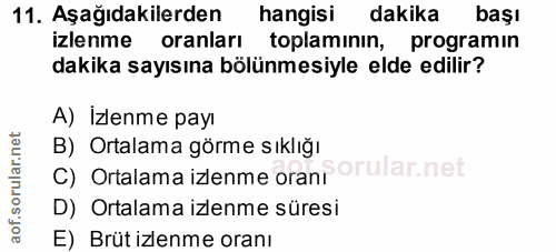 11. soru: Aşağıdakilerden hangisi dakika başı izlenme oranları toplamının, programın dakika sayısına bölünmesiyle elde edilir?…