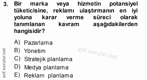 3. soru: Bir marka veya hizmetin potansiyel tüketicisine, reklamı ulaştırmanın en iyi yoluna karar verme süreci olarak tanimla…