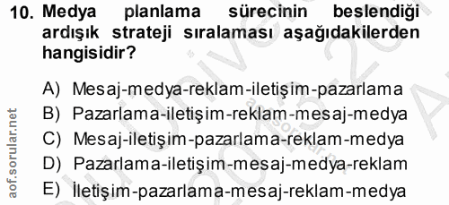10. soru: Medya planlama sürecinin beslendiği ardışık strateji sıralaması aşağıdakilerden hangisidir? A) Mesaj-medya-reklam-ile…