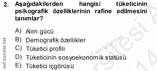 2. soru: Aşağıdakilerden hangisi tüketicinin psikografik özelliklerinin rafine edilmesini tanımlar? A) Alım gücü B) Demografik…